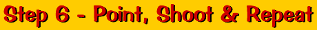 Step 6 - Point, Shoot & Repeat